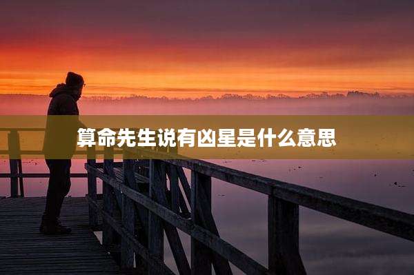 算命先生说有凶星是什么意思