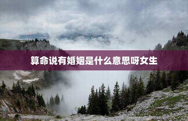 算命说有婚姻是什么意思呀女生