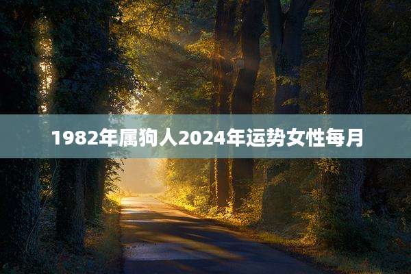 1982年属狗人2024年运势女性每月
