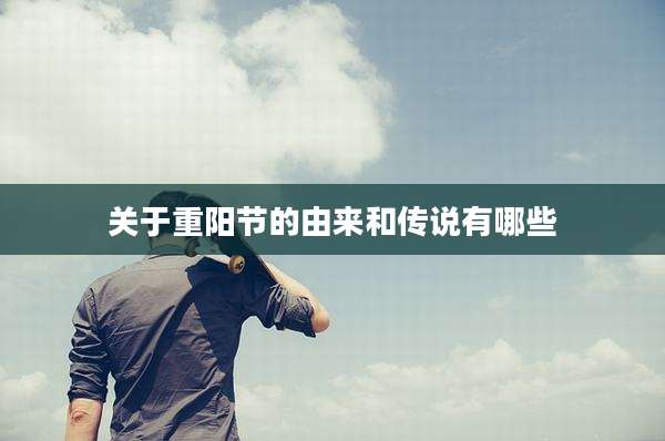 关于重阳节的由来和传说有哪些