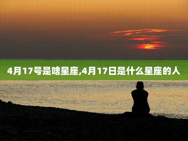4月17号是啥星座,4月17日是什么星座的人