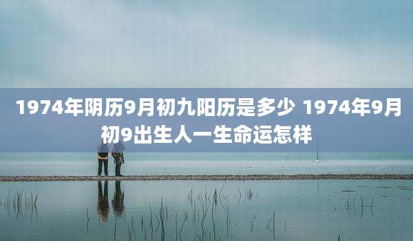 1974年阴历9月初九阳历是多少 1974年9月初9出生人一生命运怎样