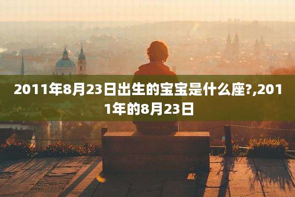 2011年8月23日出生的宝宝是什么座?,2011年的8月23日