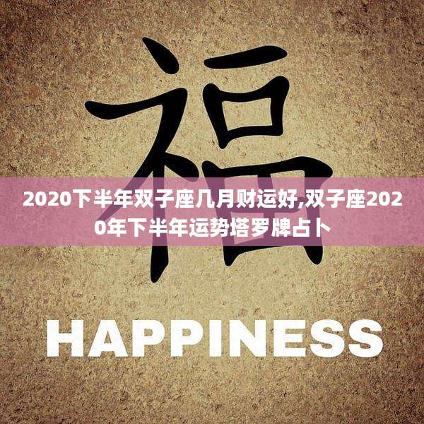 2020下半年双子座几月财运好,双子座2020年下半年运势塔罗牌占卜