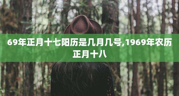 69年正月十七阳历是几月几号,1969年农历正月十八