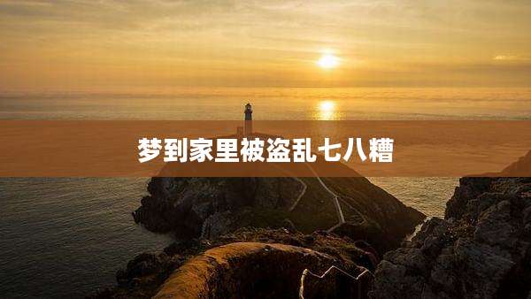 梦到家里被盗乱七八糟