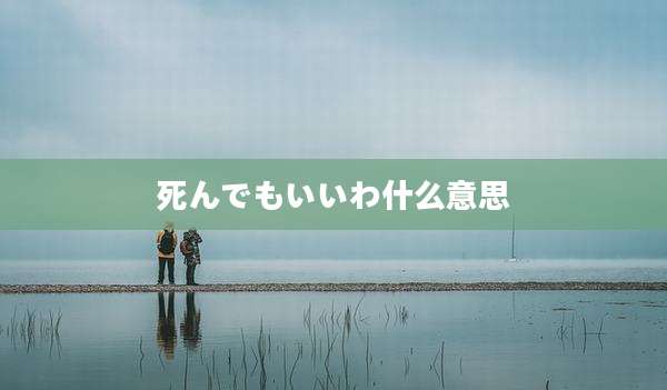 死んでもいいわ什么意思