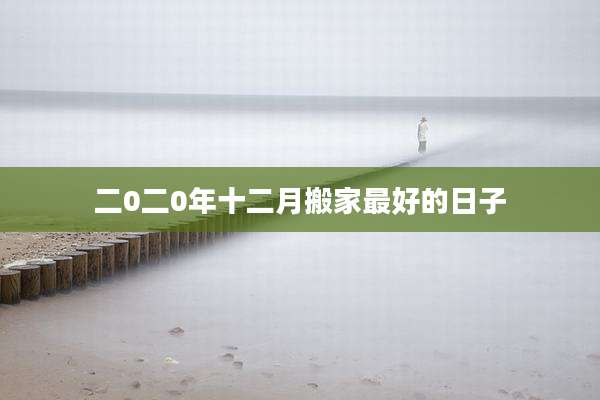 二0二0年十二月搬家最好的日子