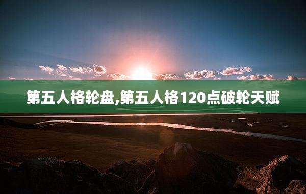 第五人格轮盘,第五人格120点破轮天赋