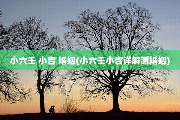 小六壬 小吉 婚姻(小六壬小吉详解测婚姻)