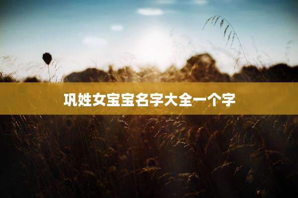 巩姓女宝宝名字大全一个字