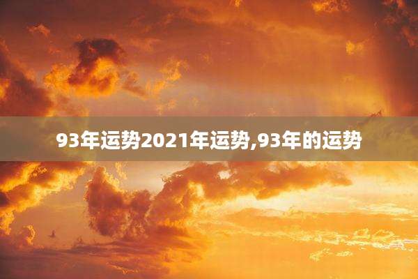 93年运势2021年运势,93年的运势