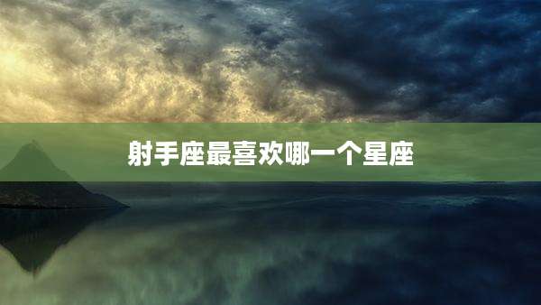 射手座最喜欢哪一个星座