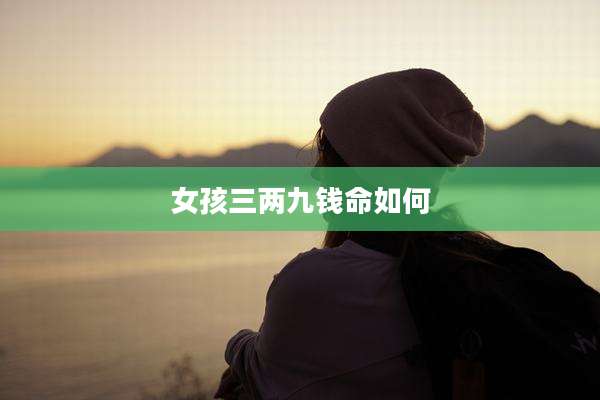 女孩三两九钱命如何