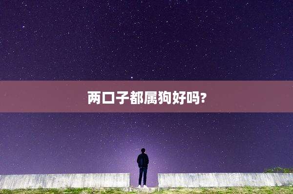 两口子都属狗好吗?