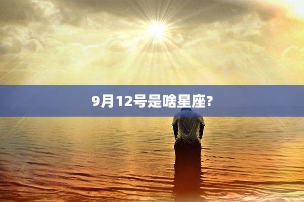 9月12号是啥星座?