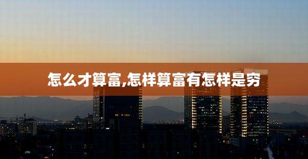 怎么才算富,怎样算富有怎样是穷
