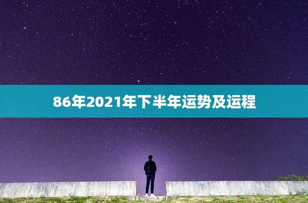 86年2021年下半年运势及运程
