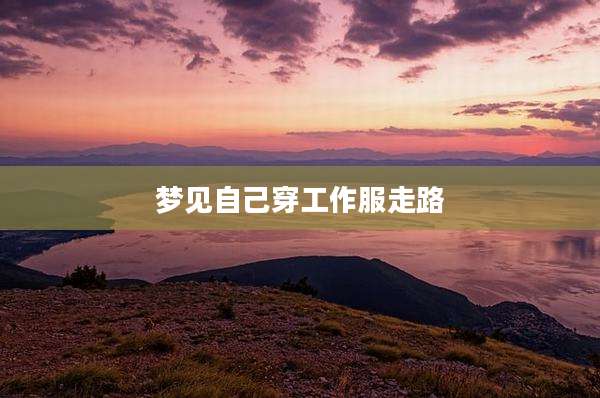 梦见自己穿工作服走路