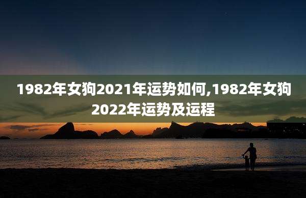 1982年女狗2021年运势如何,1982年女狗2022年运势及运程