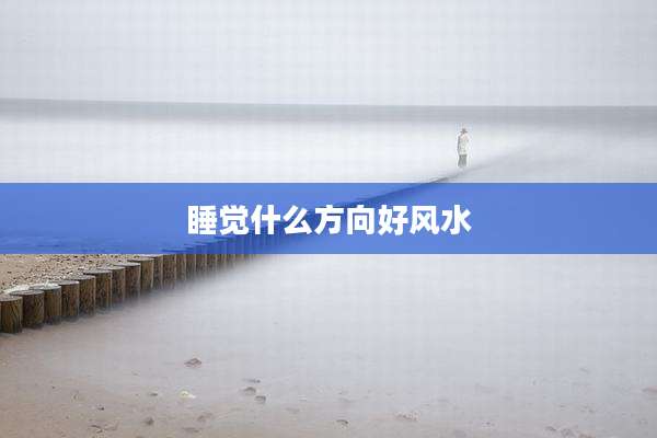 睡觉什么方向好风水