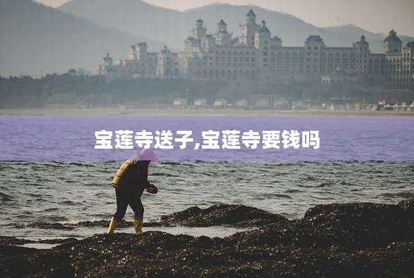 宝莲寺送子,宝莲寺要钱吗