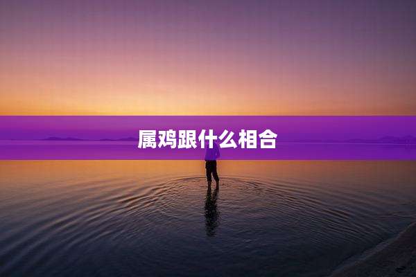 属鸡跟什么相合