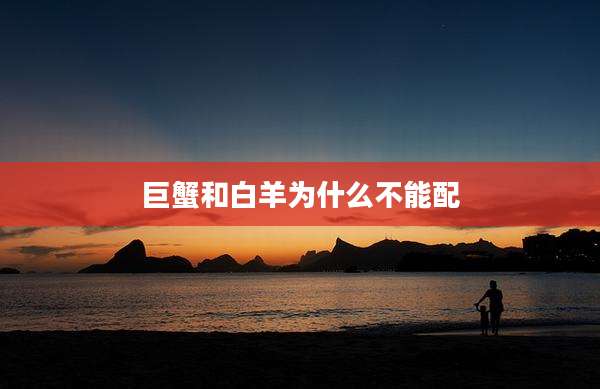 巨蟹和白羊为什么不能配