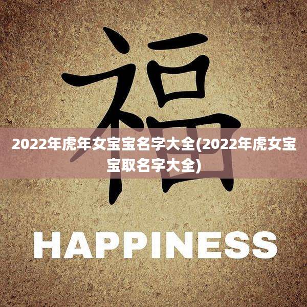 2022年虎年女宝宝名字大全(2022年虎女宝宝取名字大全)