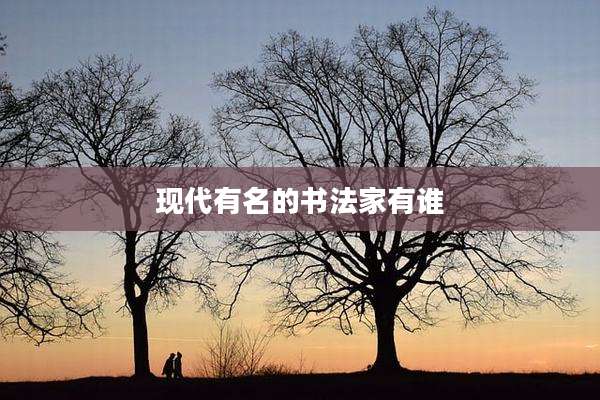 现代有名的书法家有谁