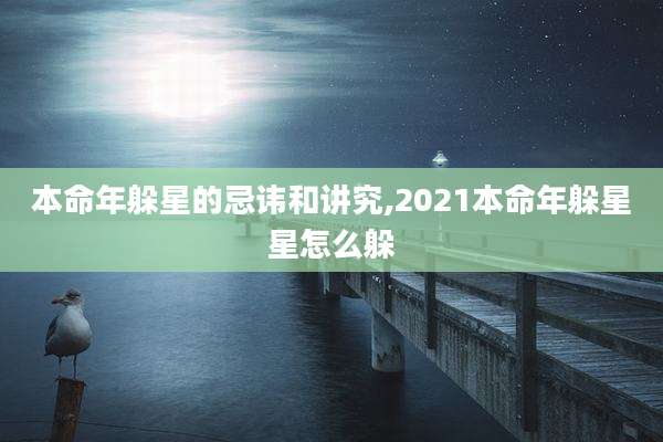 本命年躲星的忌讳和讲究,2021本命年躲星星怎么躲