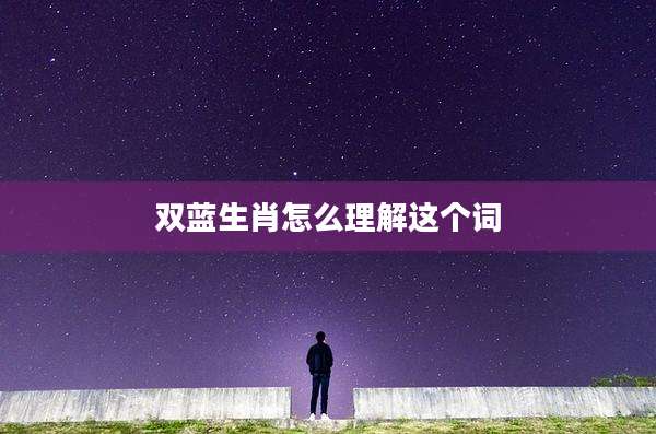 双蓝生肖怎么理解这个词