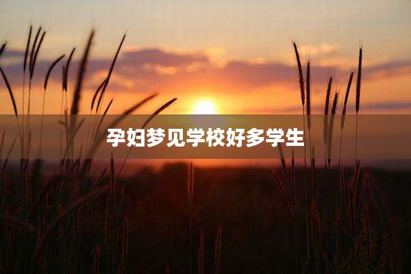 孕妇梦见学校好多学生