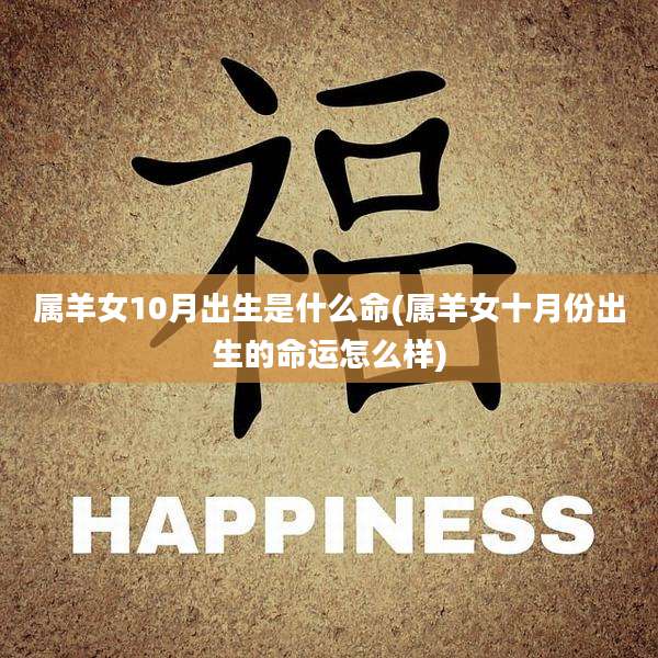 属羊女10月出生是什么命(属羊女十月份出生的命运怎么样)