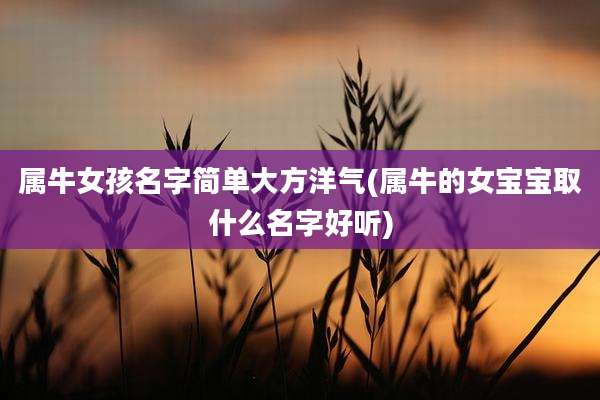 属牛女孩名字简单大方洋气(属牛的女宝宝取什么名字好听)