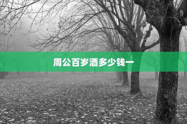 周公百岁酒多少钱一