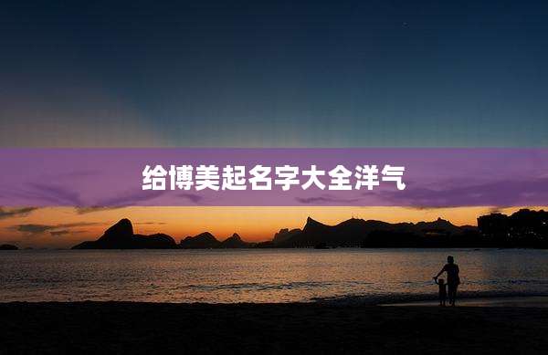 给博美起名字大全洋气
