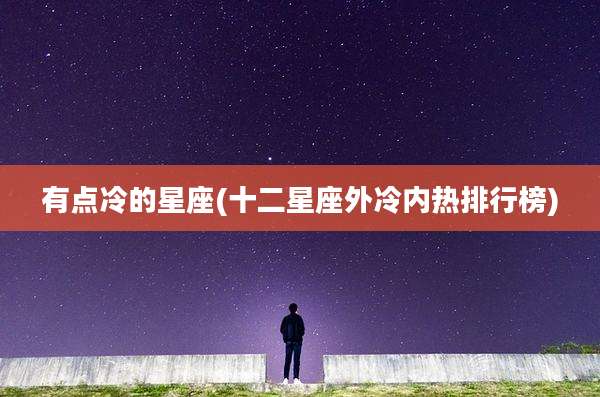 有点冷的星座(十二星座外冷内热排行榜)