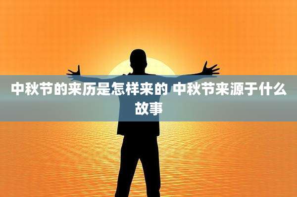 中秋节的来历是怎样来的 中秋节来源于什么故事