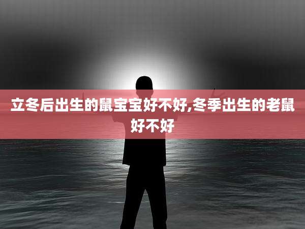 立冬后出生的鼠宝宝好不好,冬季出生的老鼠好不好