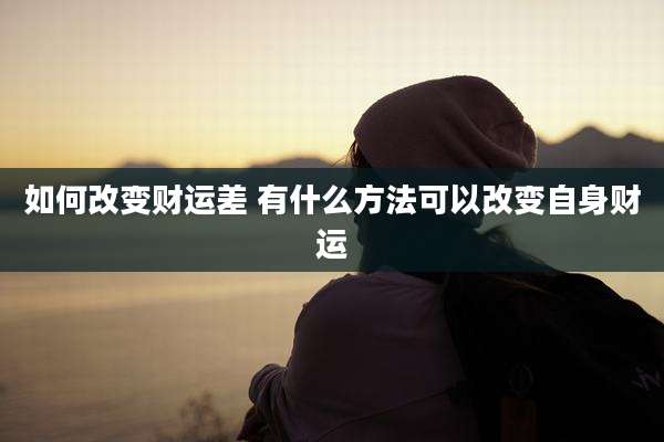 如何改变财运差 有什么方法可以改变自身财运