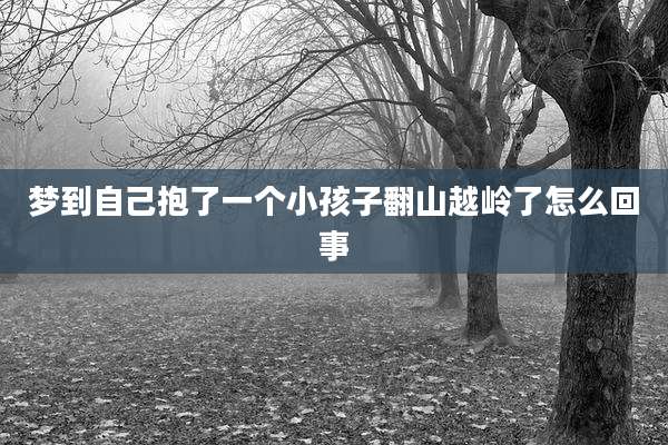 梦到自己抱了一个小孩子翻山越岭了怎么回事