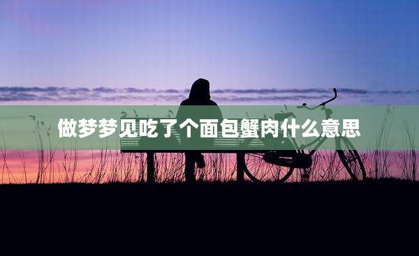 做梦梦见吃了个面包蟹肉什么意思