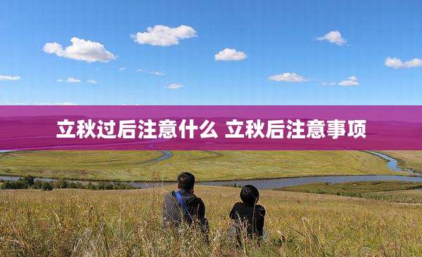 立秋过后注意什么 立秋后注意事项