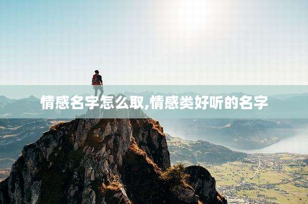 情感名字怎么取,情感类好听的名字