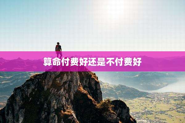 算命付费好还是不付费好
