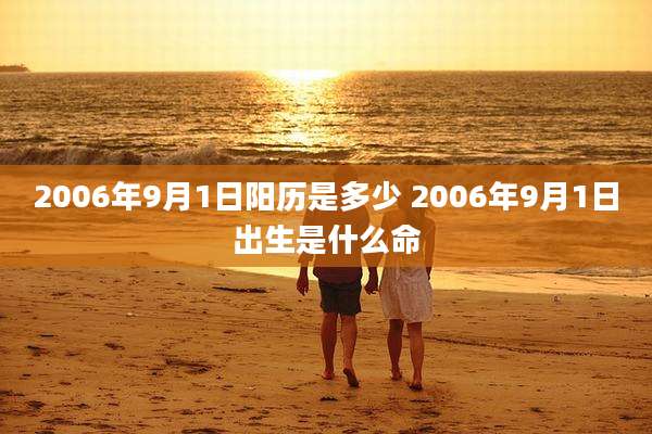 2006年9月1日阳历是多少 2006年9月1日出生是什么命