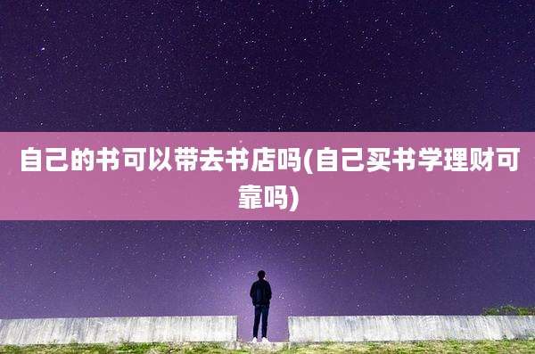自己的书可以带去书店吗(自己买书学理财可靠吗)