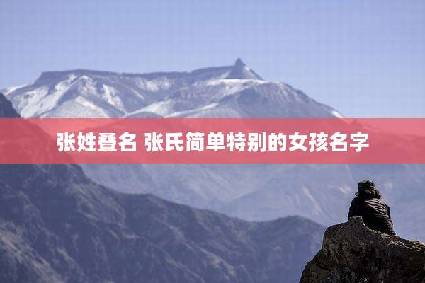 张姓叠名 张氏简单特别的女孩名字