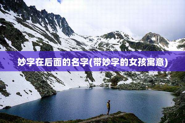 妙字在后面的名字(带妙字的女孩寓意)